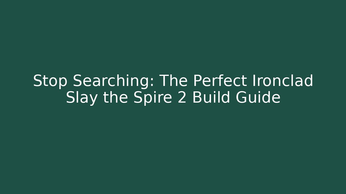 Stop Searching: The Perfect Ironclad Slay the Spire 2 Build Guide