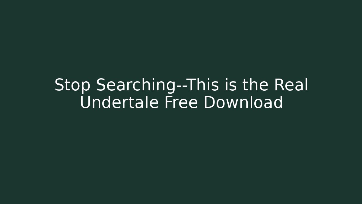 Stop Searching—This is the Real Undertale Free Download