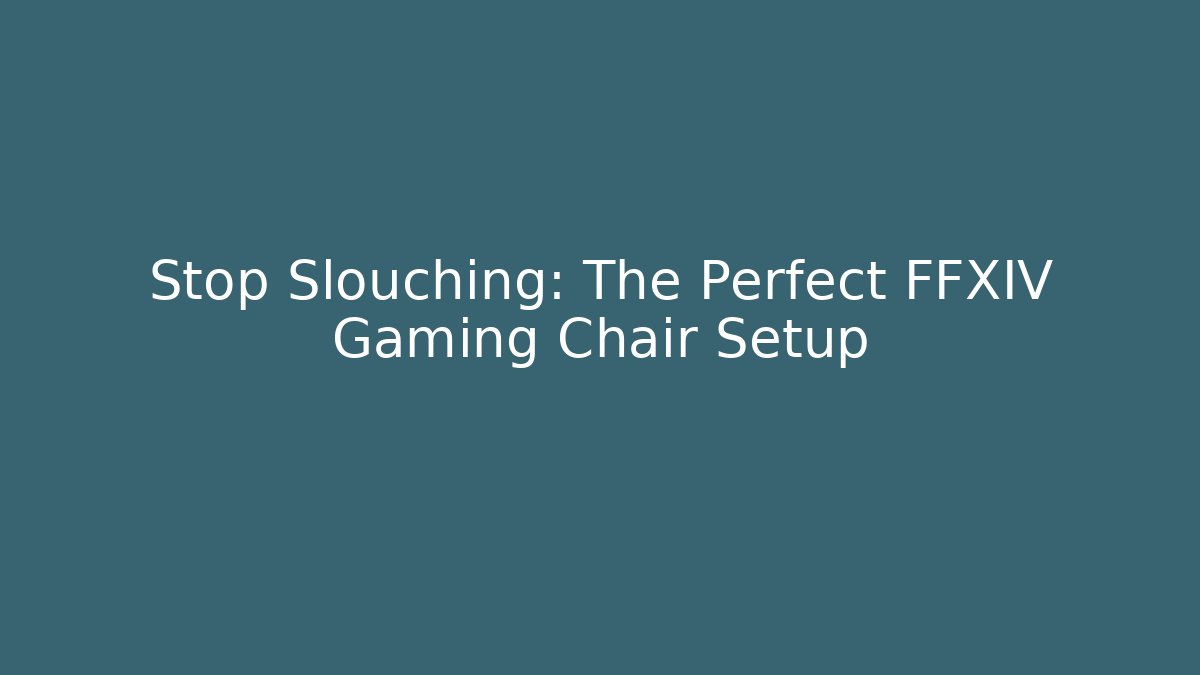 Stop Slouching: The Perfect FFXIV Gaming Chair Setup