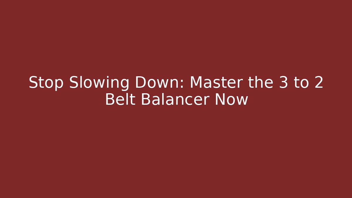 Stop Slowing Down: Master the 3 to 2 Belt Balancer Now