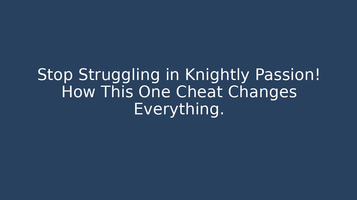 Stop Struggling in Knightly Passion! How This One Cheat Changes Everything.