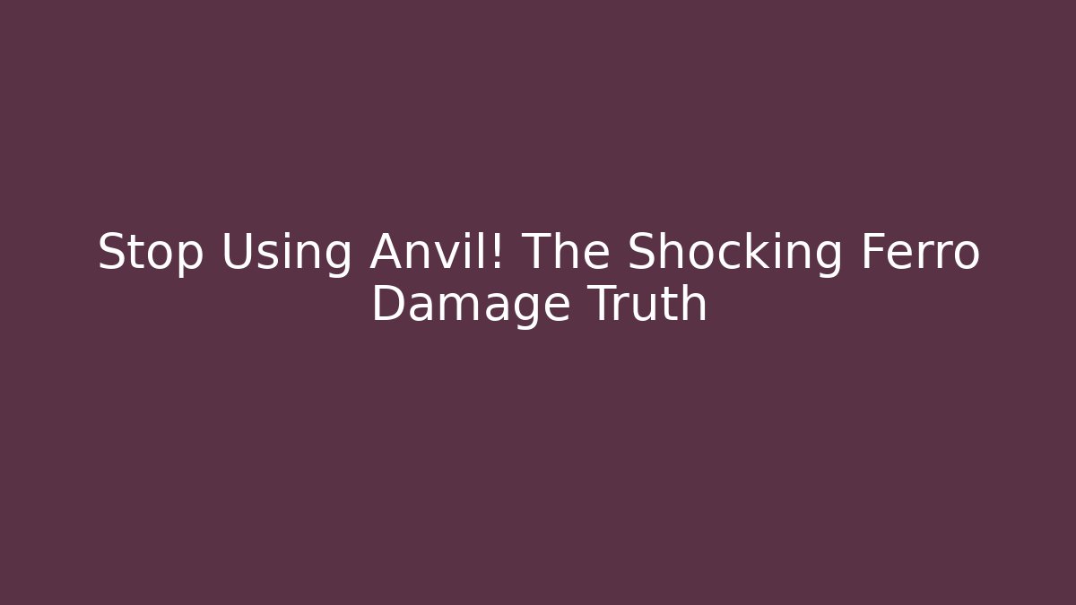 Stop Using Anvil! The Shocking Ferro Damage Truth