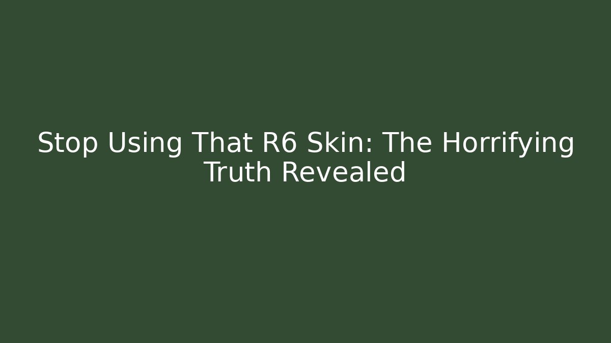 Stop Using That R6 Skin: The Horrifying Truth Revealed - Andrea Zevedo