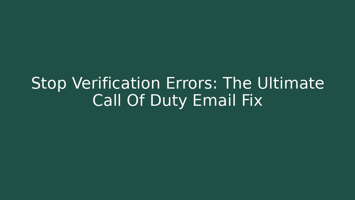 Stop Verification Errors: The Ultimate Call Of Duty Email Fix