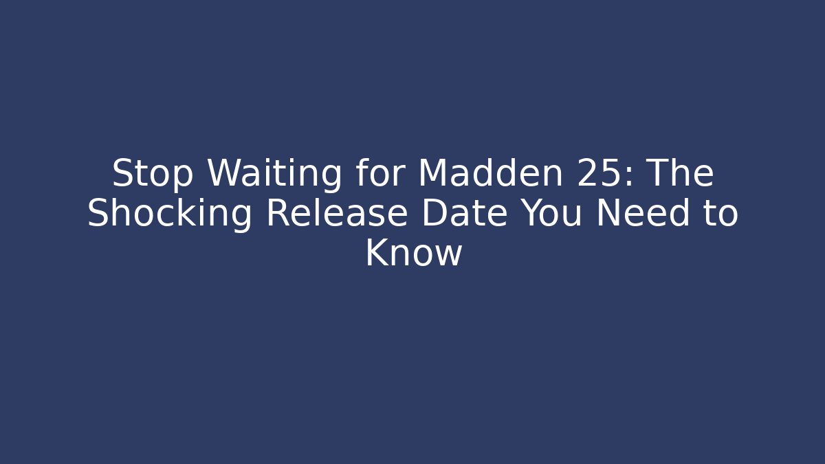Stop Waiting for Madden 25: The Shocking Release Date You Need to Know