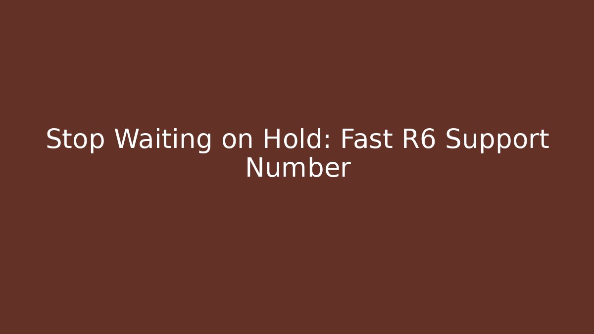 Stop Waiting on Hold: Fast R6 Support Number