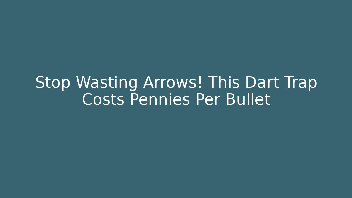 Stop Wasting Arrows! This Dart Trap Costs Pennies Per Bullet