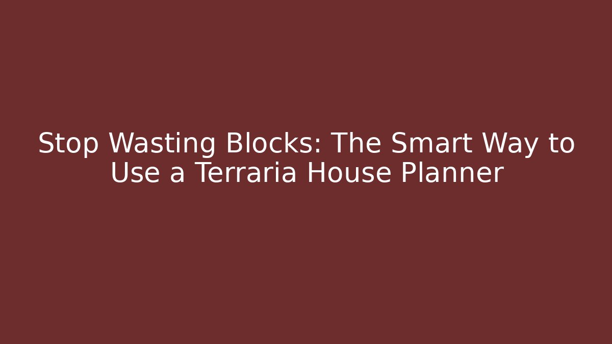 Stop Wasting Blocks: The Smart Way to Use a Terraria House Planner