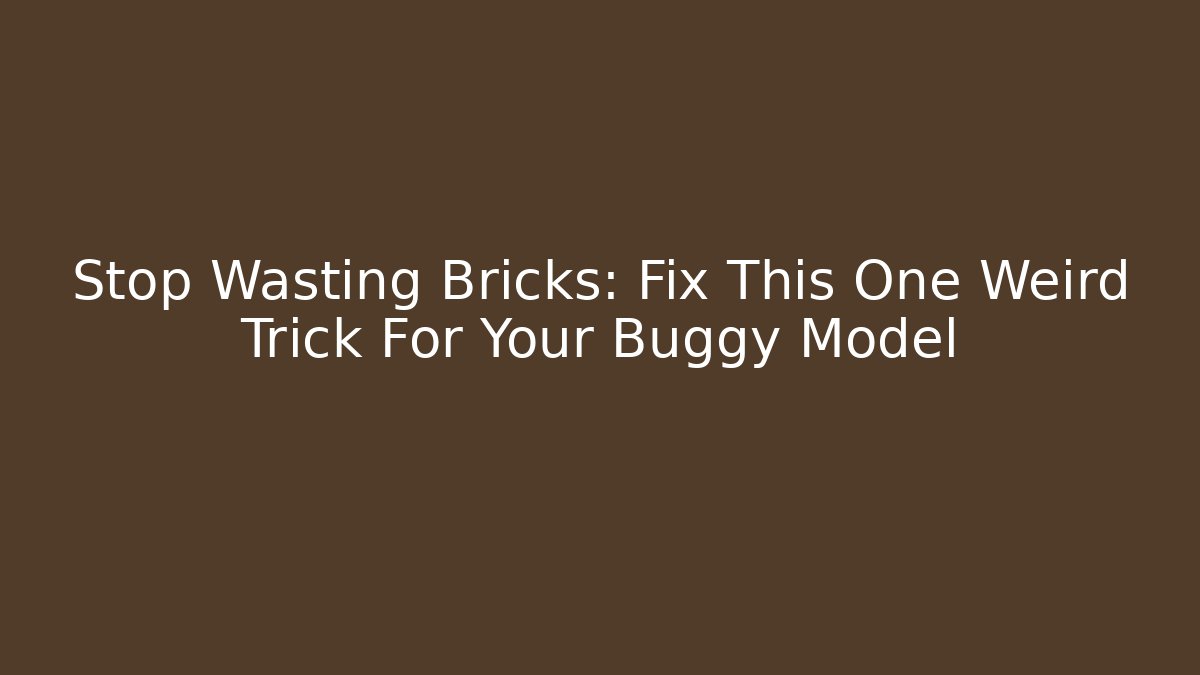 Stop Wasting Bricks: Fix This One Weird Trick For Your Buggy Model