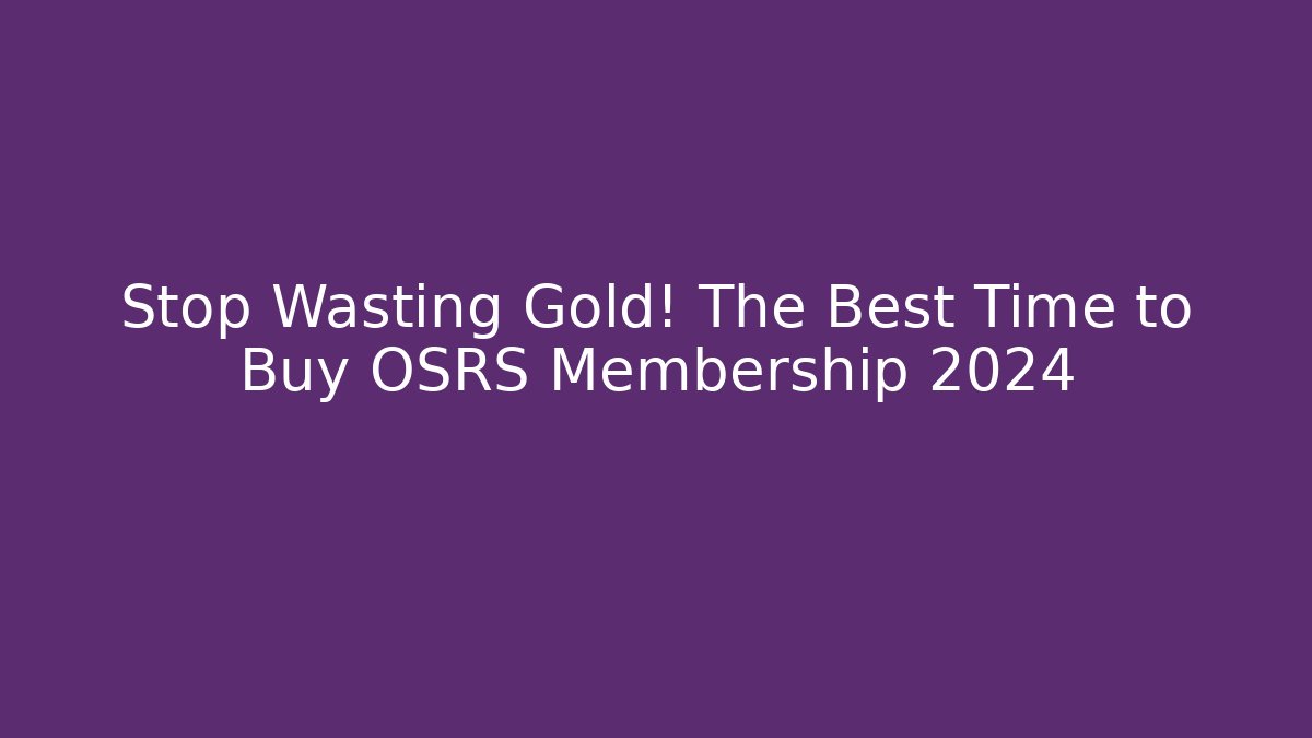 Stop Wasting Gold! The Best Time to Buy OSRS Membership 2024