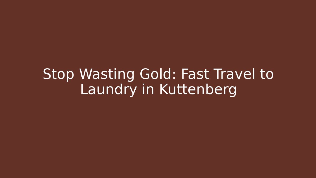 Stop Wasting Gold: Fast Travel to Laundry in Kuttenberg