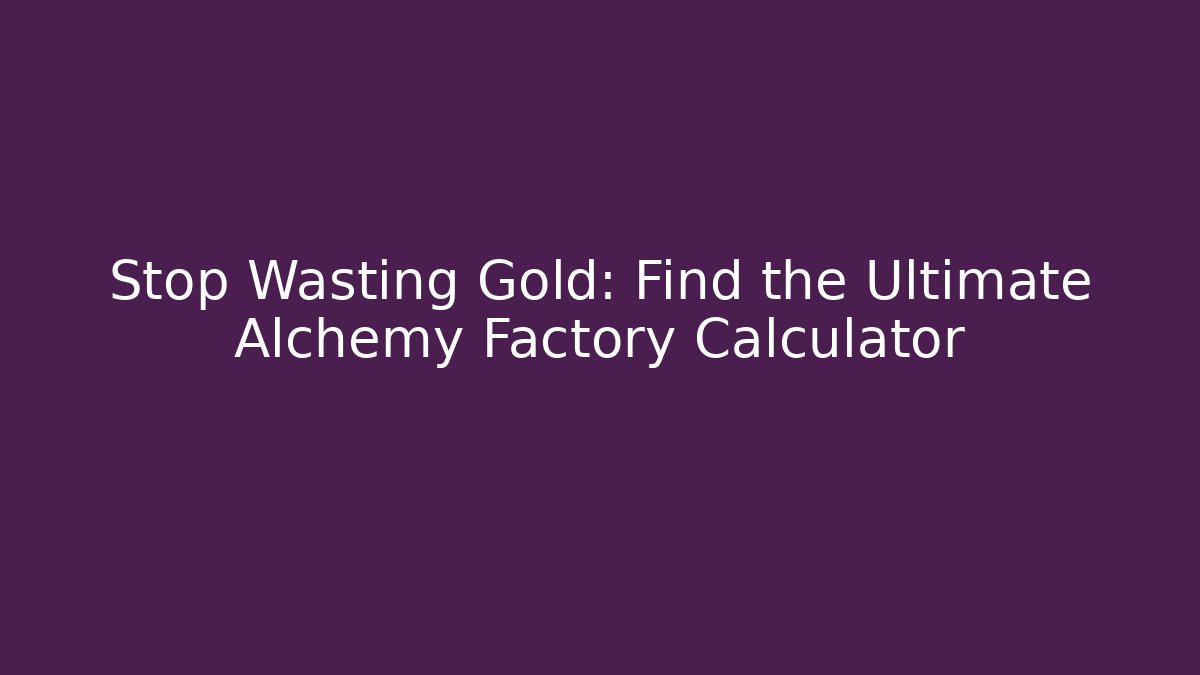 Stop Wasting Gold: Find the Ultimate Alchemy Factory Calculator