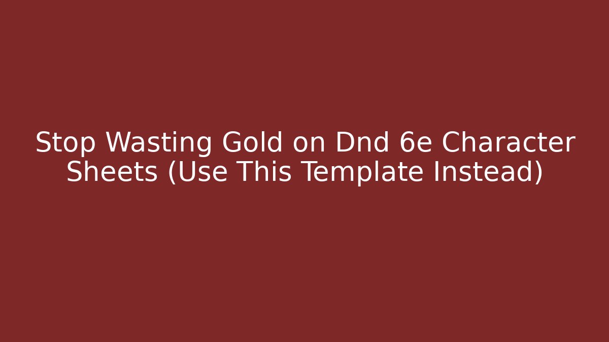 Stop Wasting Gold on Dnd 6e Character Sheets (Use This Template Instead)