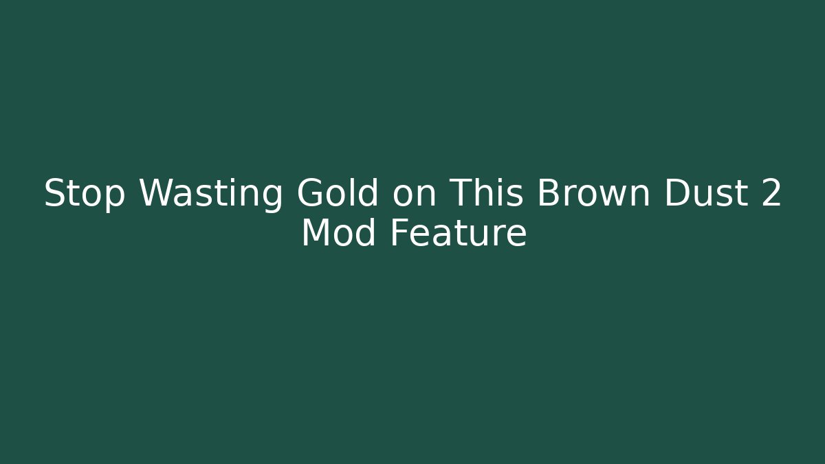Stop Wasting Gold on This Brown Dust 2 Mod Feature