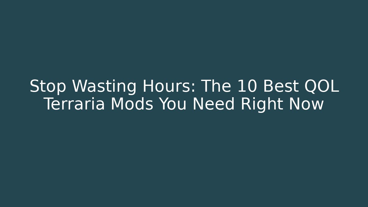 Stop Wasting Hours: The 10 Best QOL Terraria Mods You Need Right Now