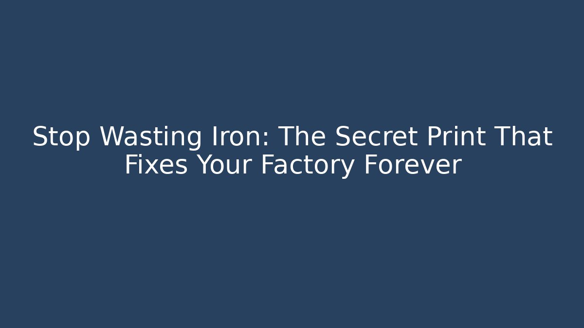 Stop Wasting Iron: The Secret Print That Fixes Your Factory Forever
