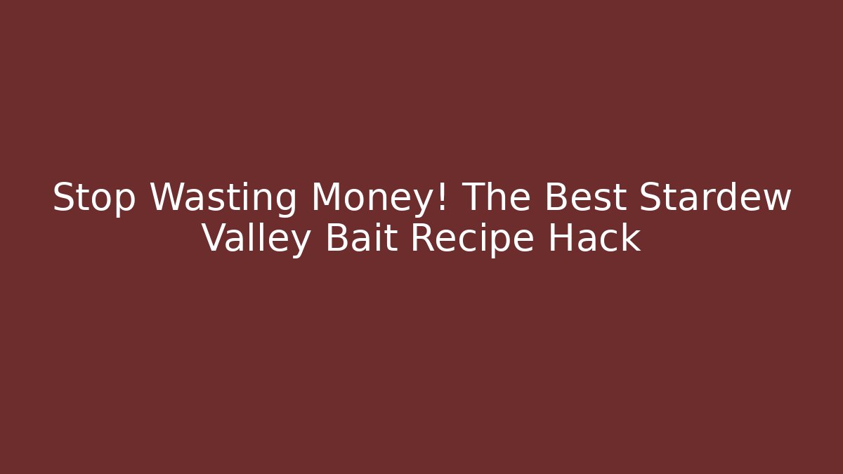 Stop Wasting Money! The Best Stardew Valley Bait Recipe Hack - Andrea Zevedo