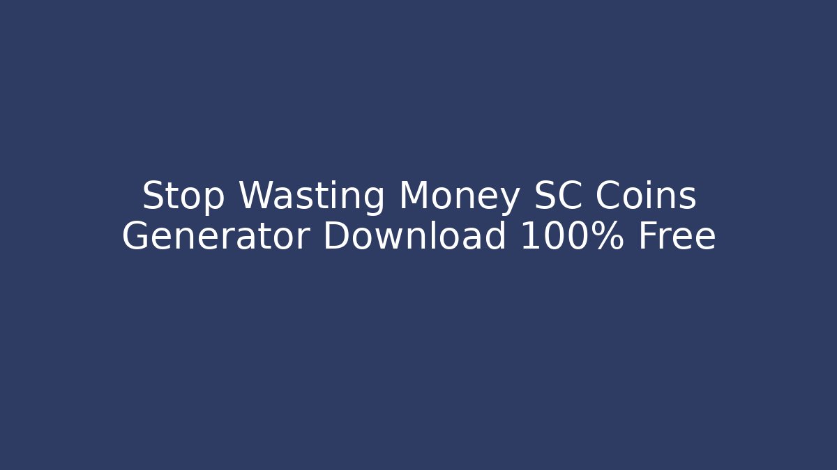 Stop Wasting Money SC Coins Generator Download 100% Free