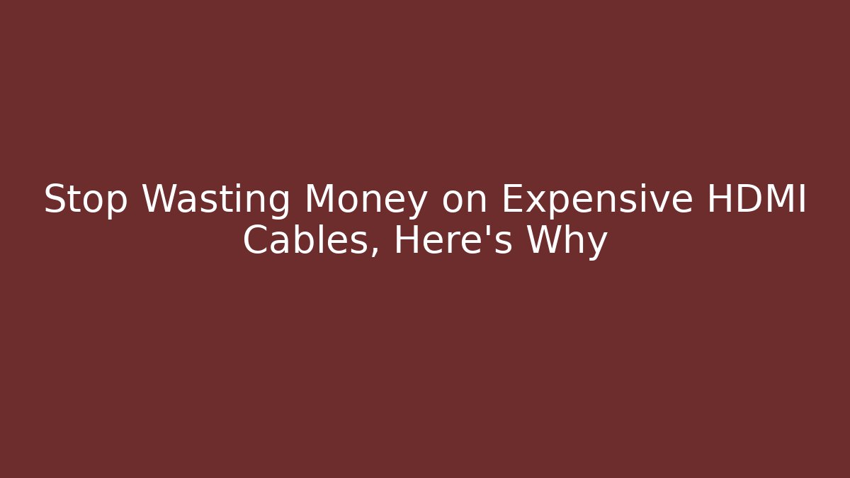 Stop Wasting Money on Expensive HDMI Cables, Here's Why