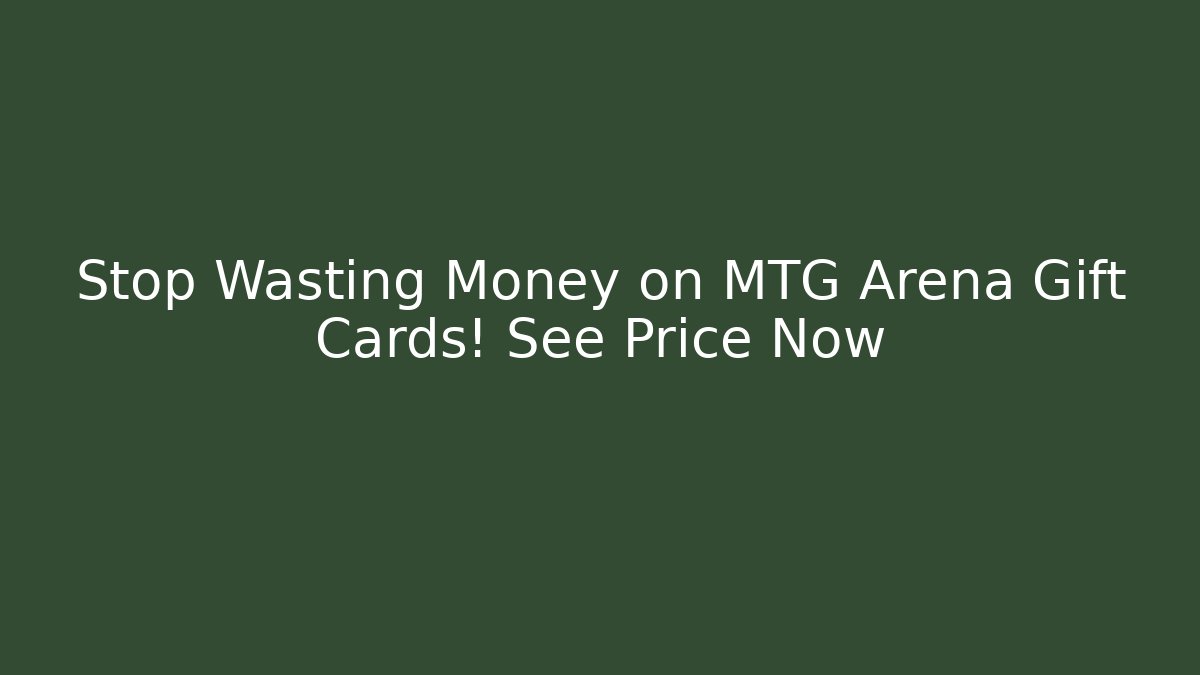 Stop Wasting Money on MTG Arena Gift Cards! See Price Now