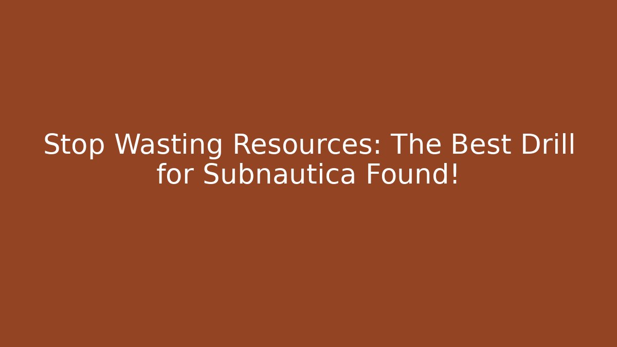 Stop Wasting Resources: The Best Drill for Subnautica Found! - Andrea Zevedo