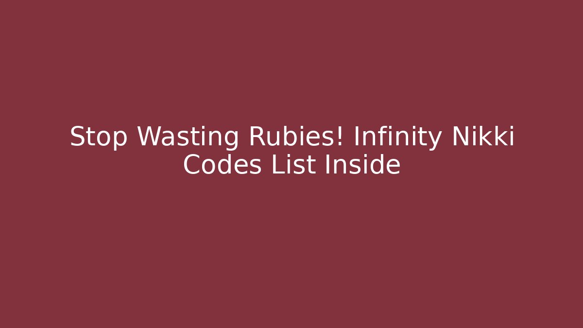 Stop Wasting Rubies! Infinity Nikki Codes List Inside