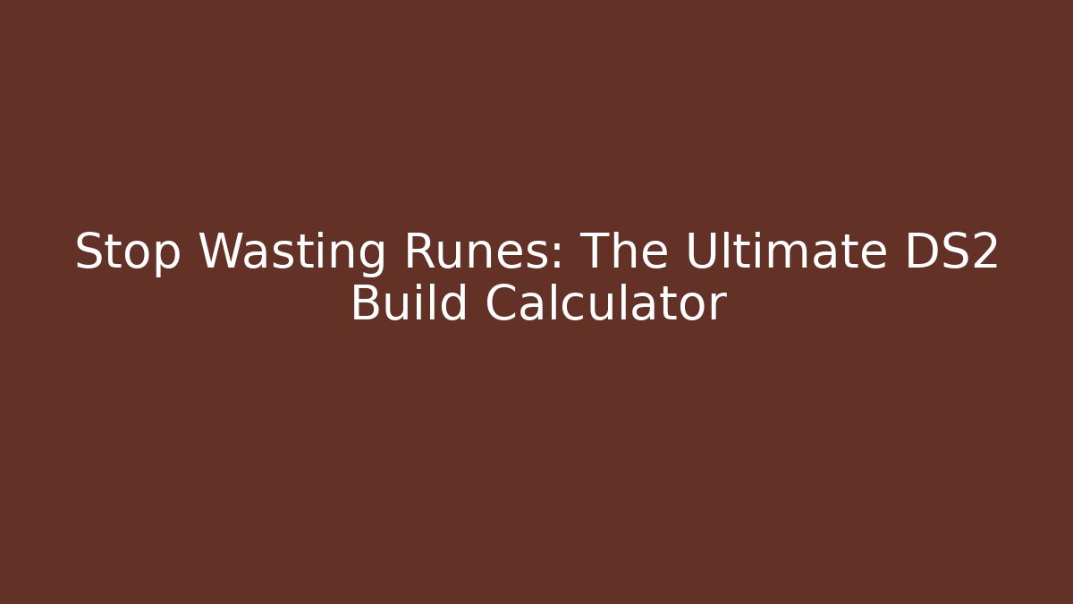 Stop Wasting Runes: The Ultimate DS2 Build Calculator