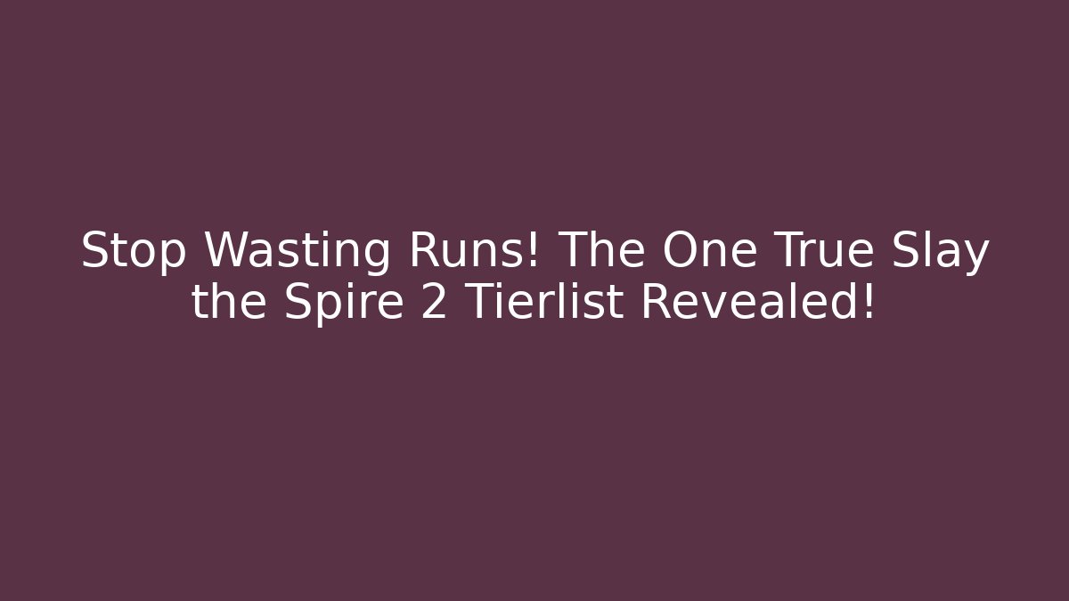 Stop Wasting Runs! The One True Slay the Spire 2 Tierlist Revealed!
