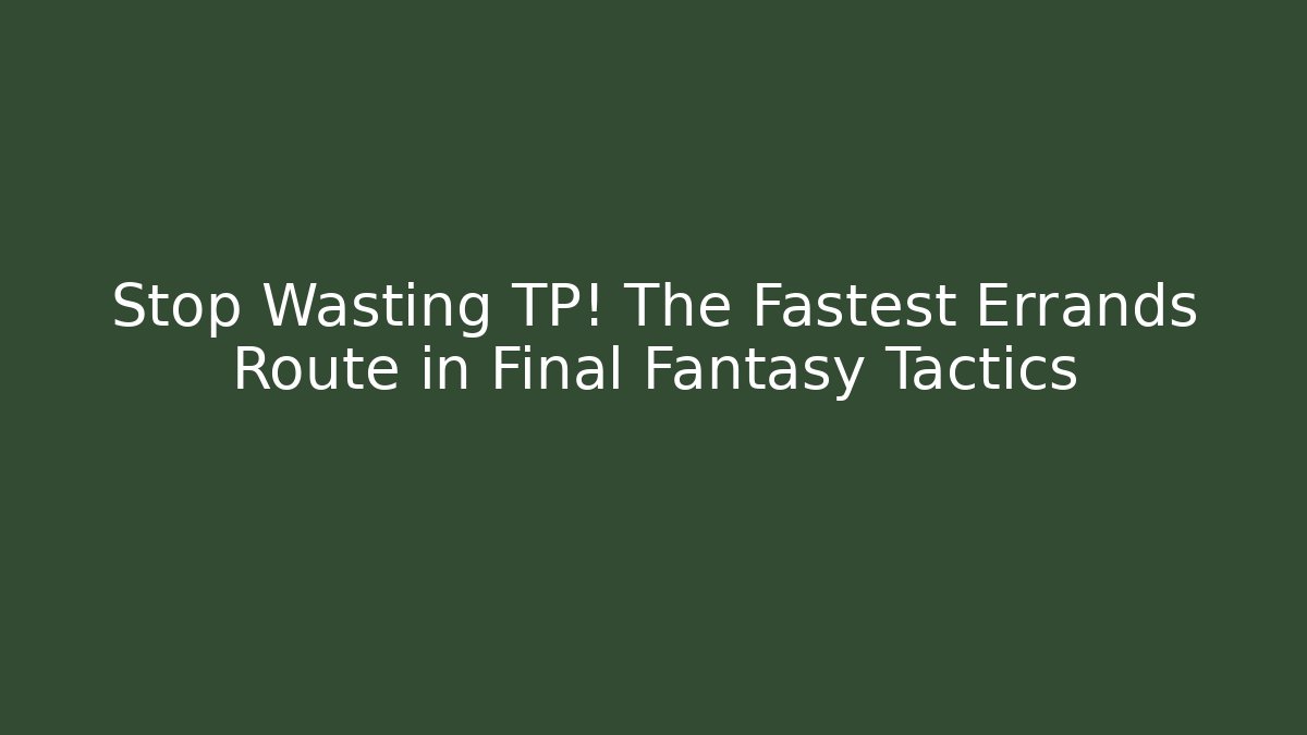 Stop Wasting TP! The Fastest Errands Route in Final Fantasy Tactics