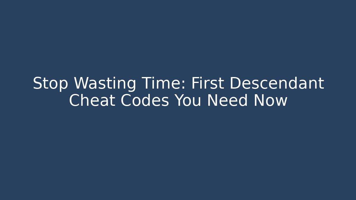 Stop Wasting Time: First Descendant Cheat Codes You Need Now