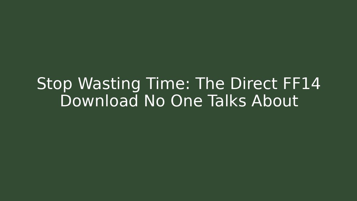 Stop Wasting Time: The Direct FF14 Download No One Talks About