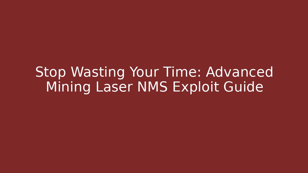 Stop Wasting Your Time: Advanced Mining Laser NMS Exploit Guide
