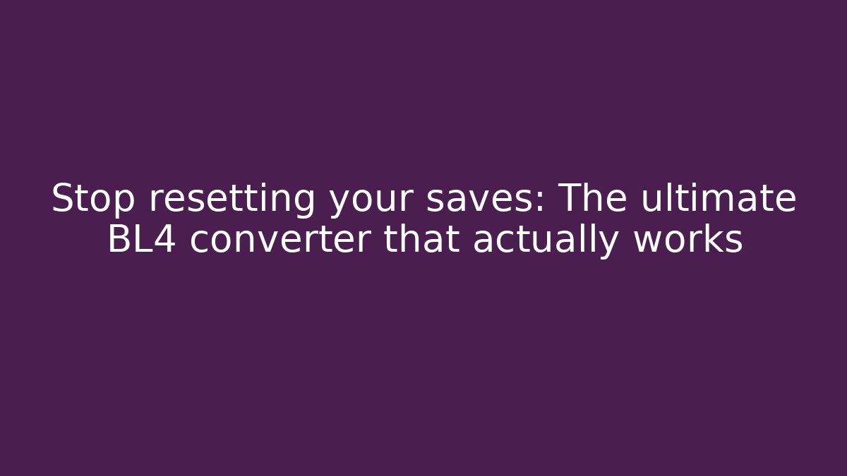 Stop resetting your saves: The ultimate BL4 converter that actually works