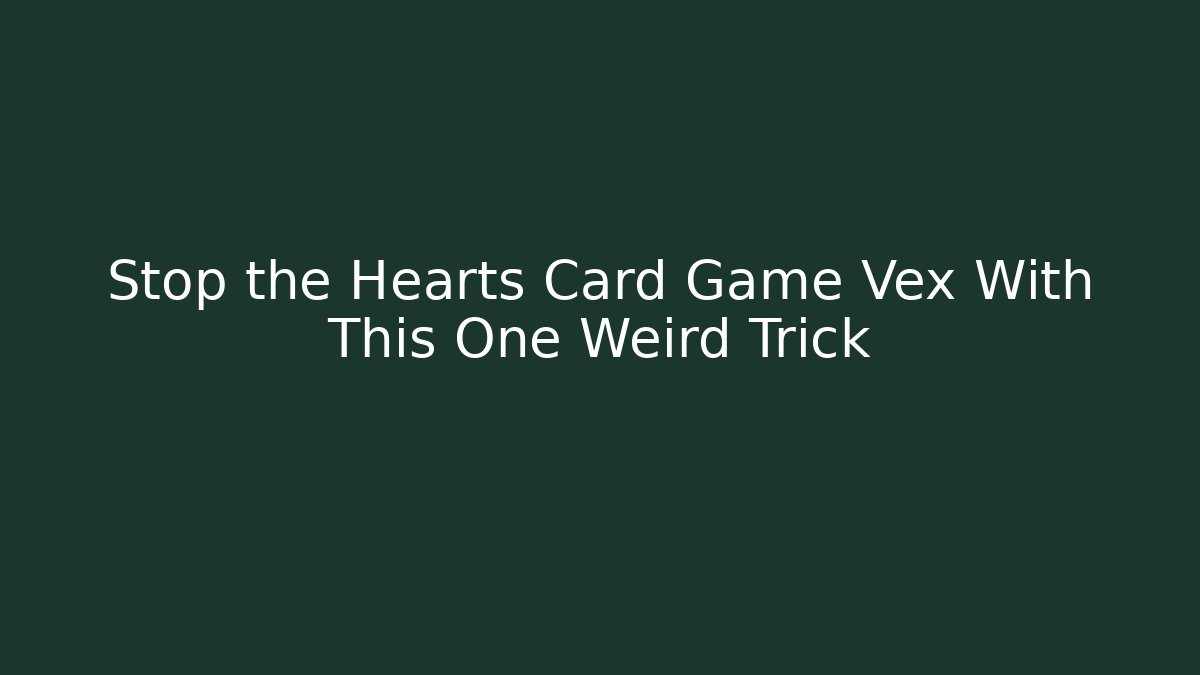 Stop the Hearts Card Game Vex With This One Weird Trick