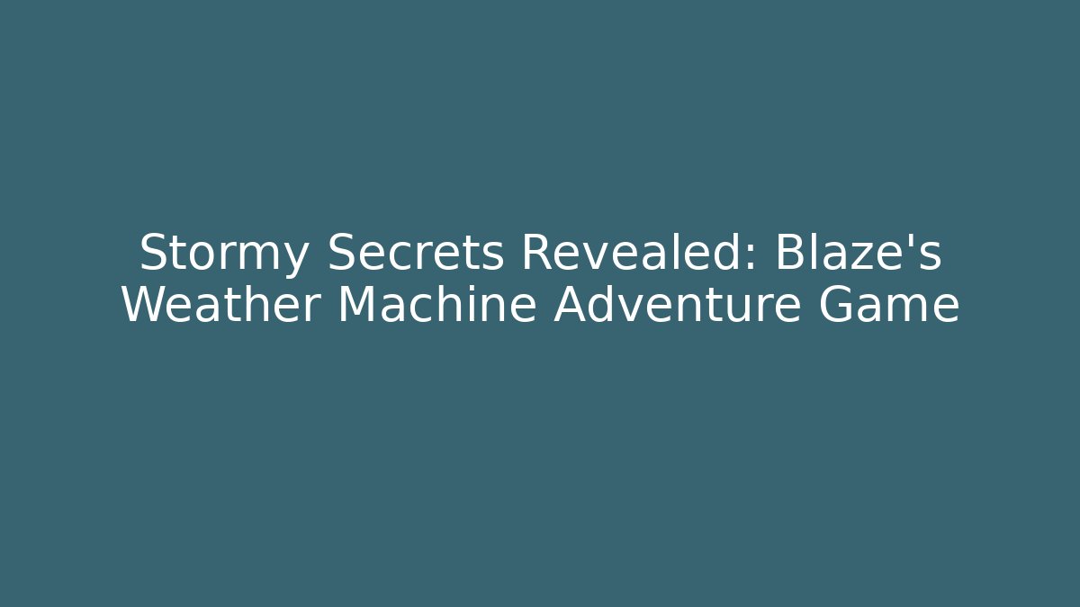 Stormy Secrets Revealed: Blaze’s Weather Machine Adventure Game - Andrea Zevedo