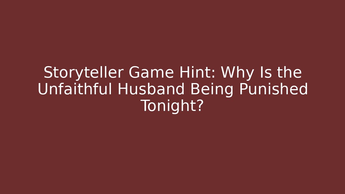 Storyteller Game Hint: Why Is the Unfaithful Husband Being Punished Tonight?