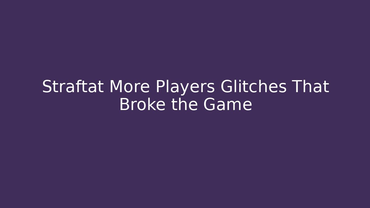 Straftat More Players Glitches That Broke the Game