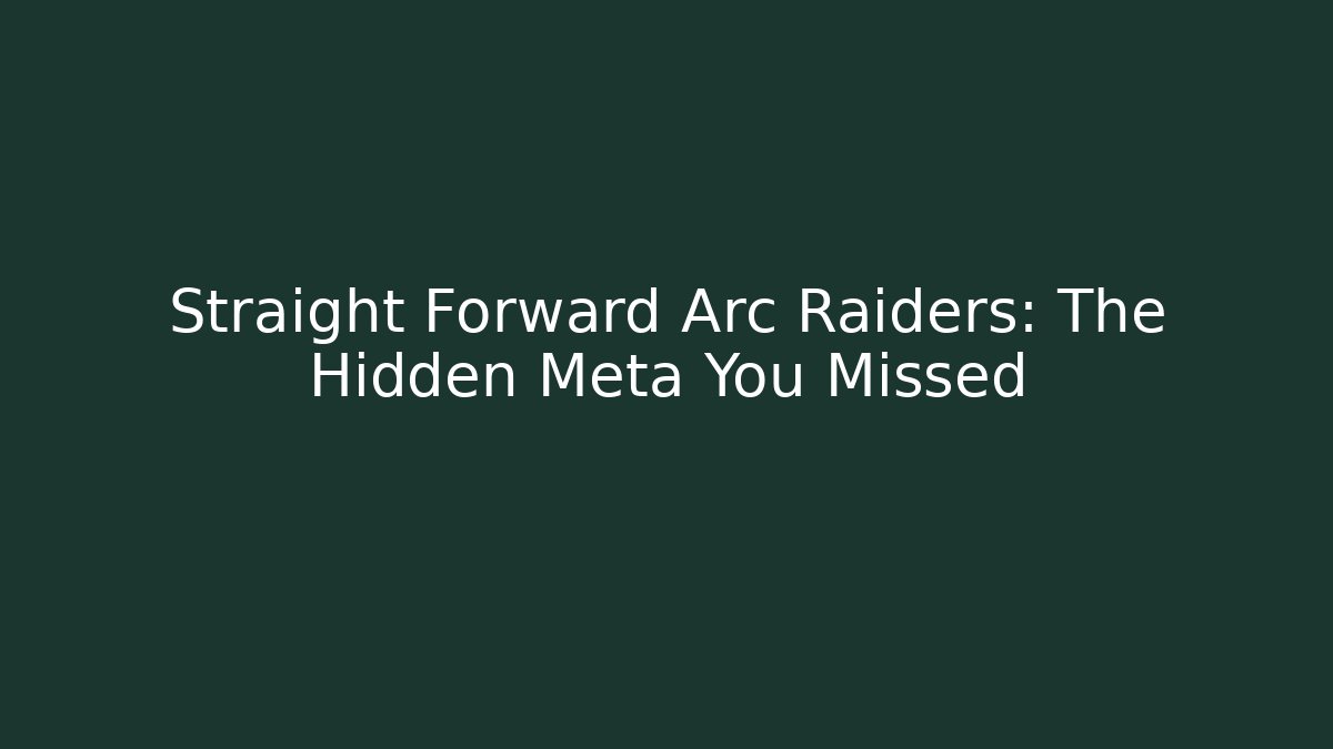 Straight Forward Arc Raiders: The Hidden Meta You Missed
