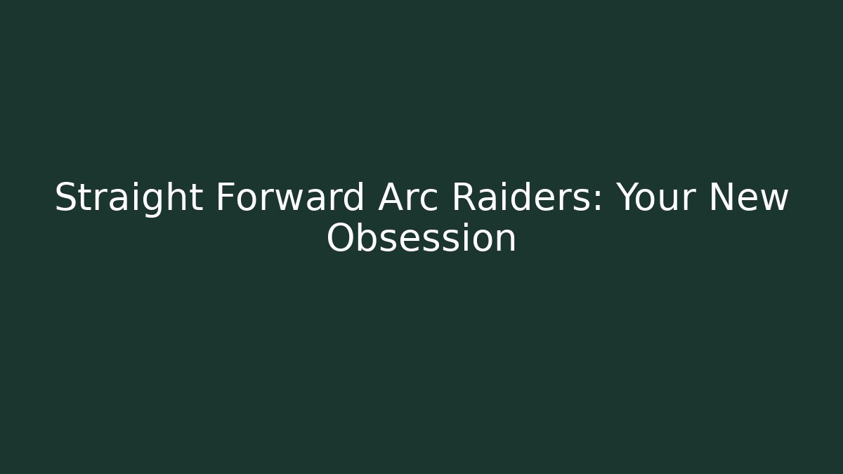 Straight Forward Arc Raiders: Your New Obsession