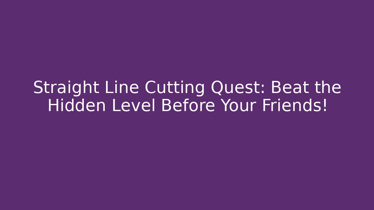 Straight Line Cutting Quest: Beat the Hidden Level Before Your Friends!
