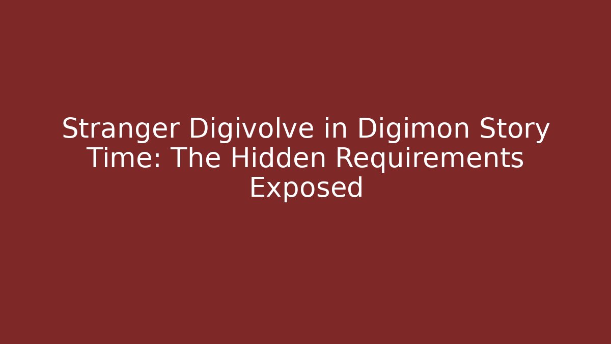 Stranger Digivolve in Digimon Story Time: The Hidden Requirements Exposed