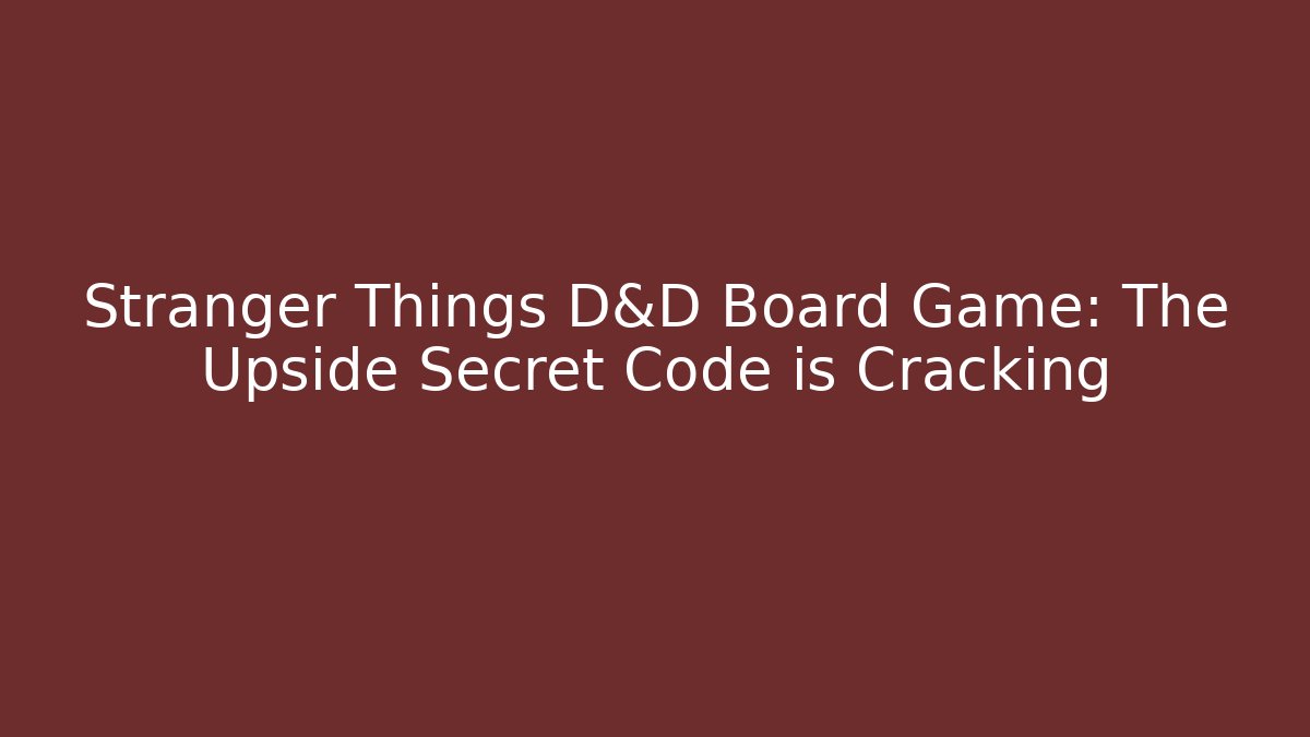 Stranger Things D&D Board Game: The Upside Secret Code is Cracking