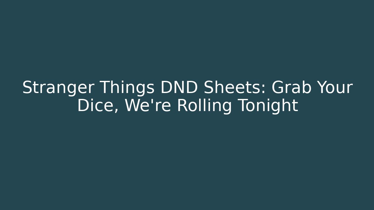 Stranger Things DND Sheets: Grab Your Dice, We're Rolling Tonight