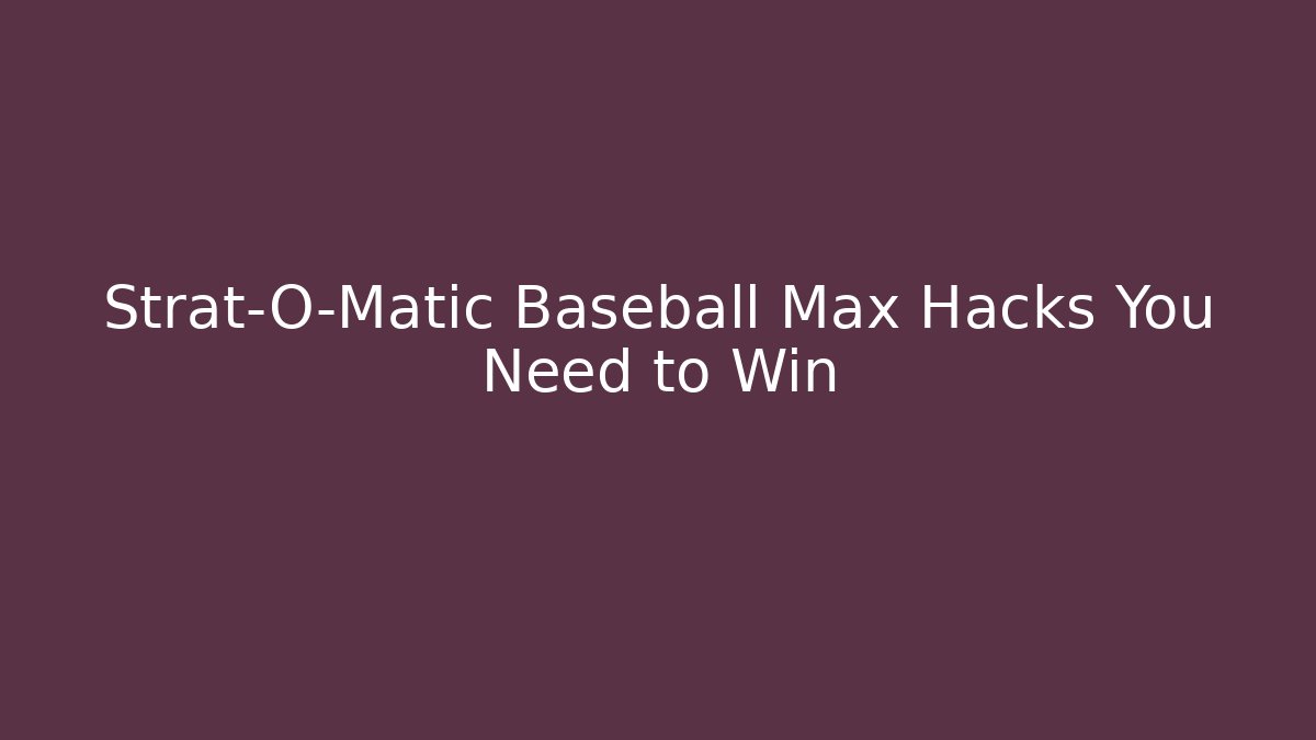 Strat-O-Matic Baseball Max Hacks You Need to Win