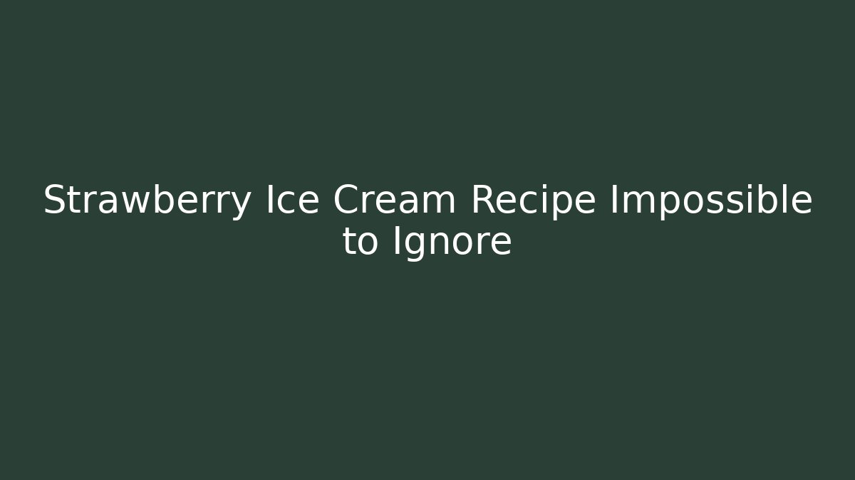 Strawberry Ice Cream Recipe Impossible to Ignore