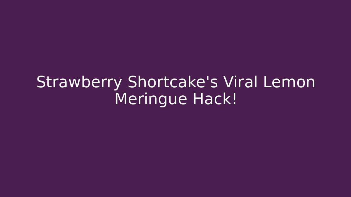 Strawberry Shortcake’s Viral Lemon Meringue Hack!
