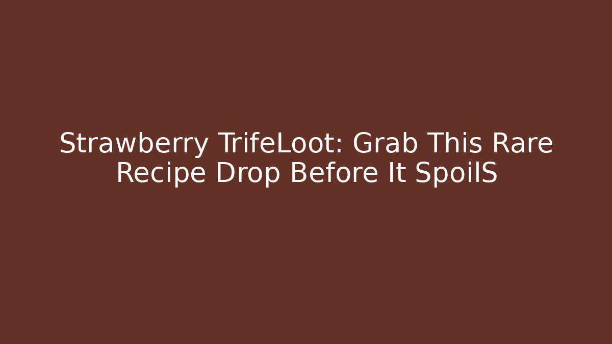 Strawberry TrifeLoot: Grab This Rare Recipe Drop Before It SpoilS - Andrea Zevedo