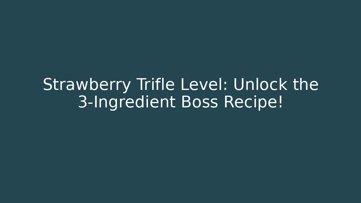 Strawberry Trifle Level: Unlock the 3-Ingredient Boss Recipe!