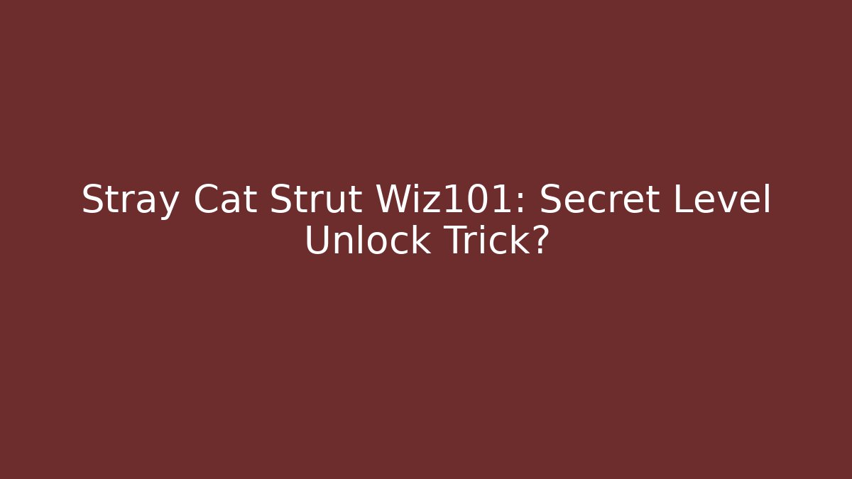 Stray Cat Strut Wiz101: Secret Level Unlock Trick?