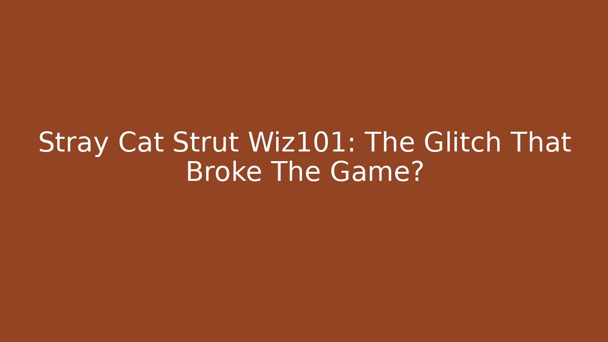 Stray Cat Strut Wiz101: The Glitch That Broke The Game?